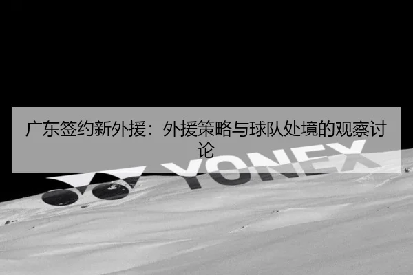 广东签约新外援：外援策略与球队处境的观察讨论